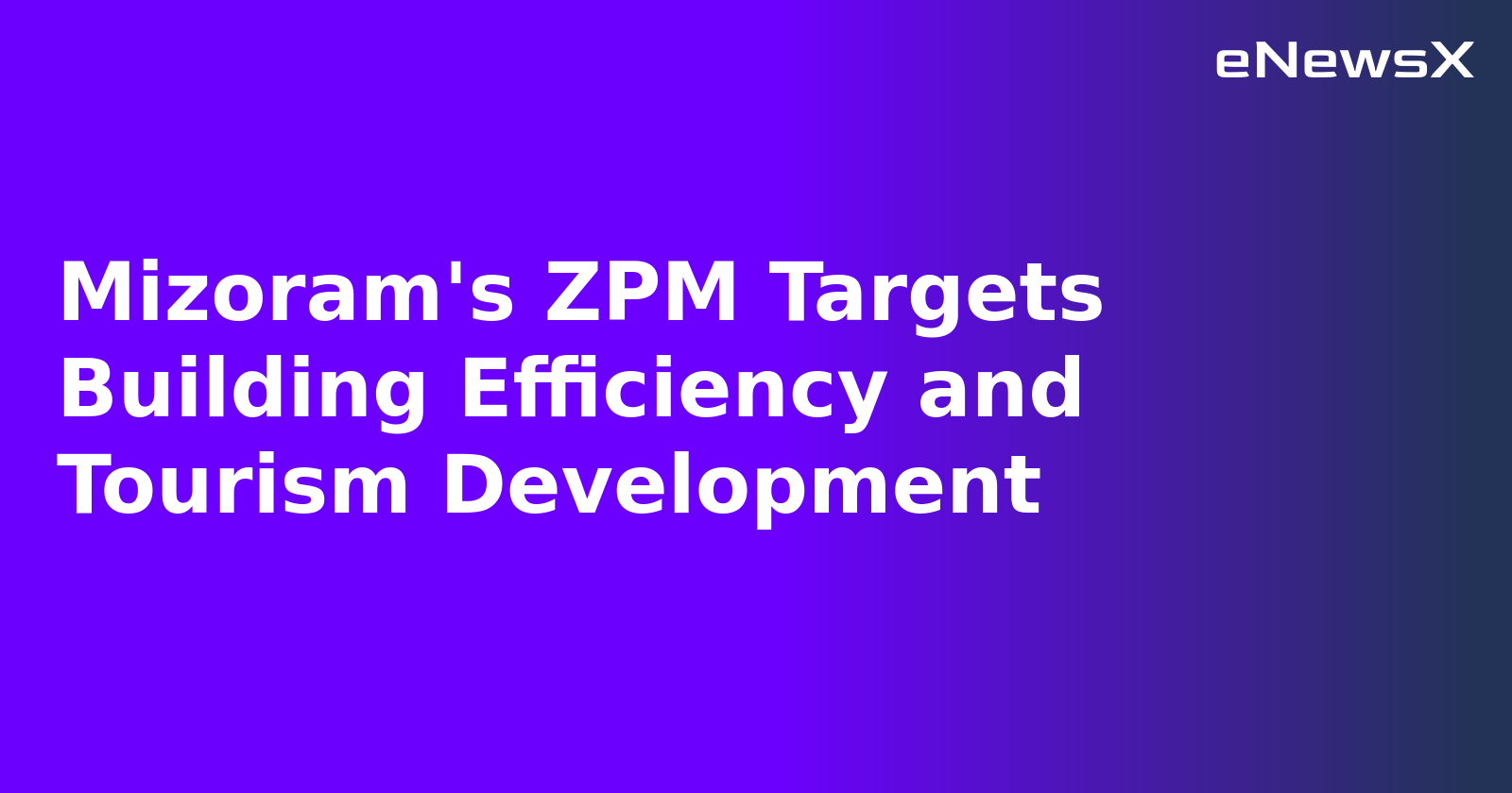 Mizoram's ZPM Targets Building Efficiency and Tourism Development.webp