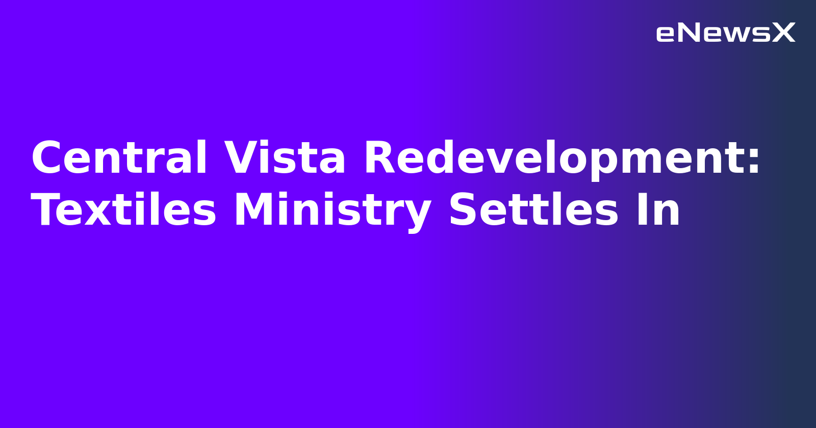 Central Vista Redevelopment: Textiles Ministry Settles In.webp