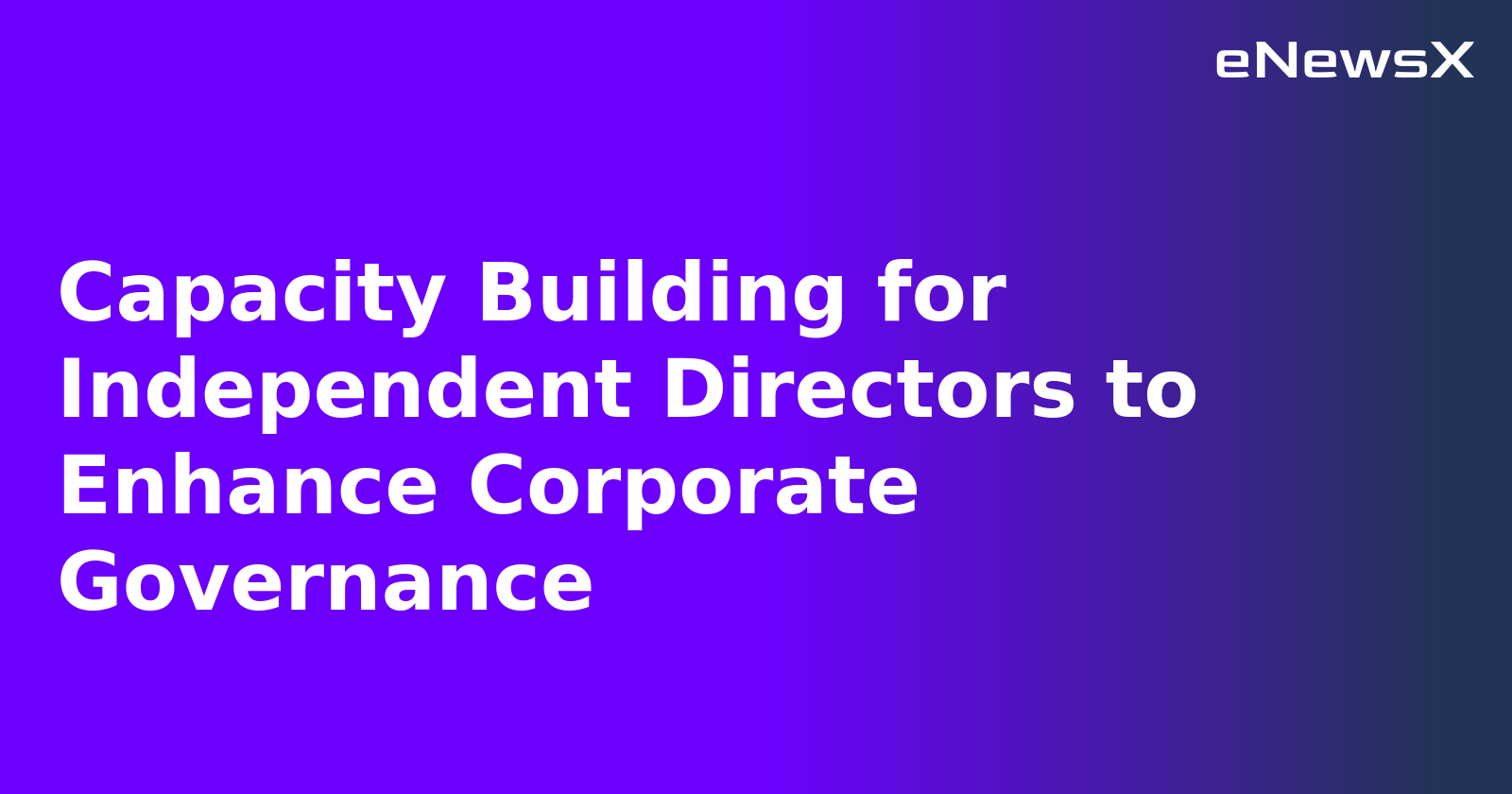 Capacity Building for Independent Directors to Enhance Corporate Governance.webp Capacity Building for Independent Directors to Enhance Corporate Governance.webp