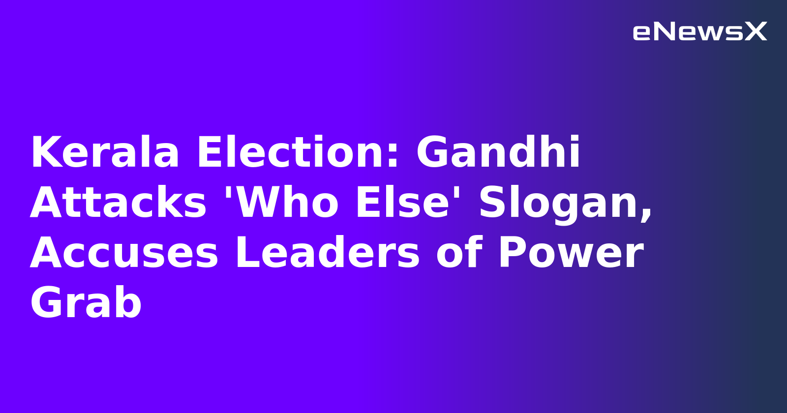 Kerala Election: Gandhi Attacks 'Who Else' Slogan, Accuses Leaders of Power Grab.webp
