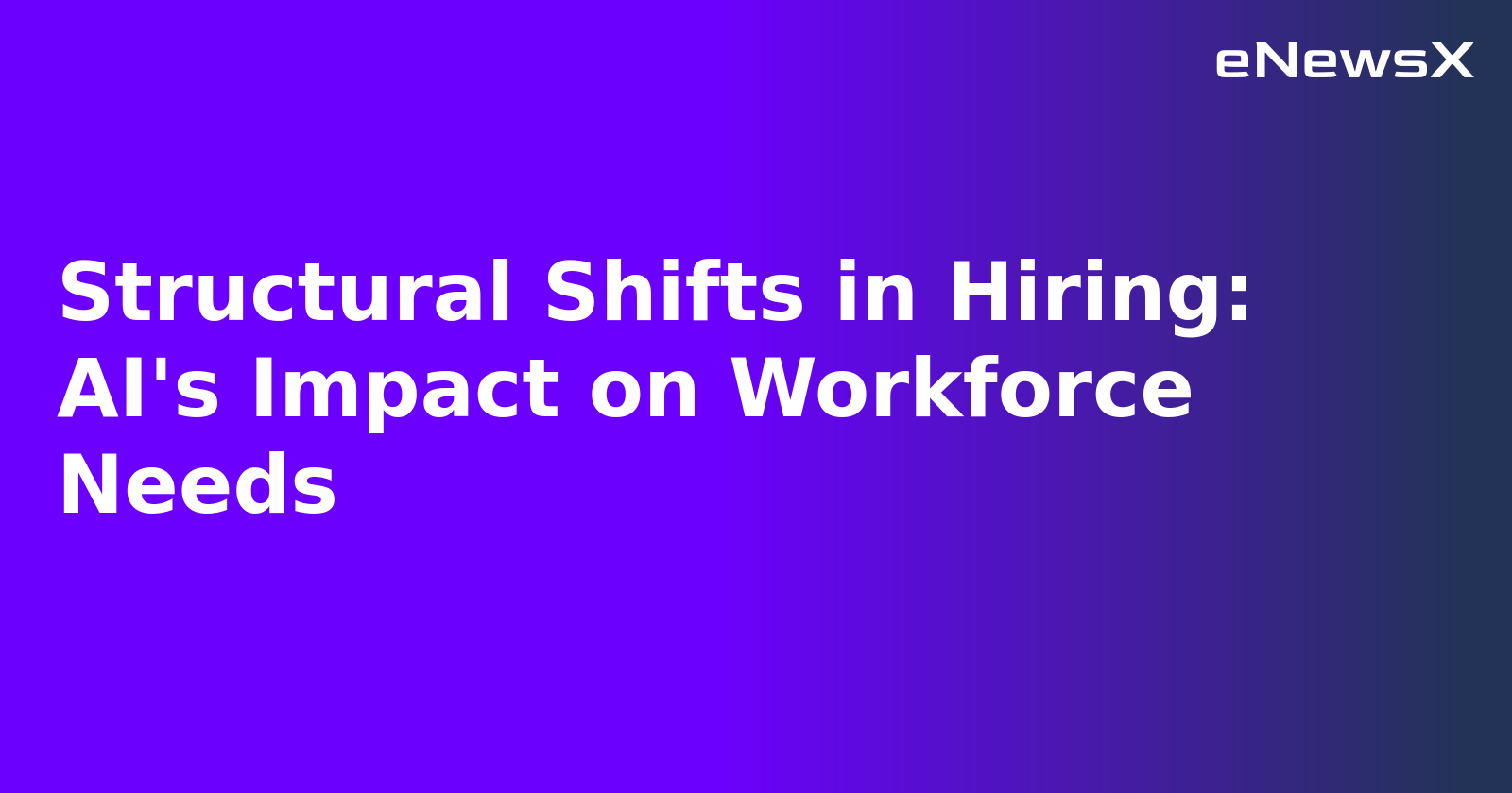 Structural Shifts in Hiring: AI's Impact on Workforce Needs.webp