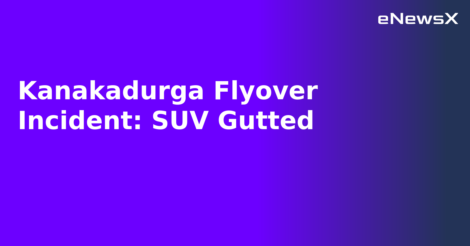 Kanakadurga Flyover Incident: SUV Gutted.webp