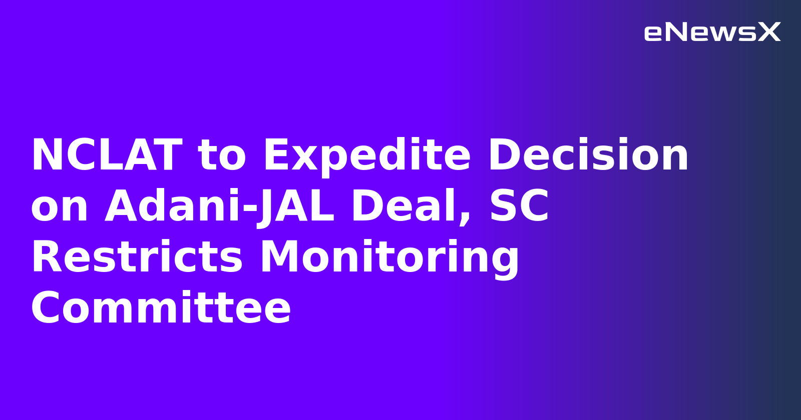 NCLAT to Expedite Decision on Adani-JAL Deal, SC Restricts Monitoring Committee.webp