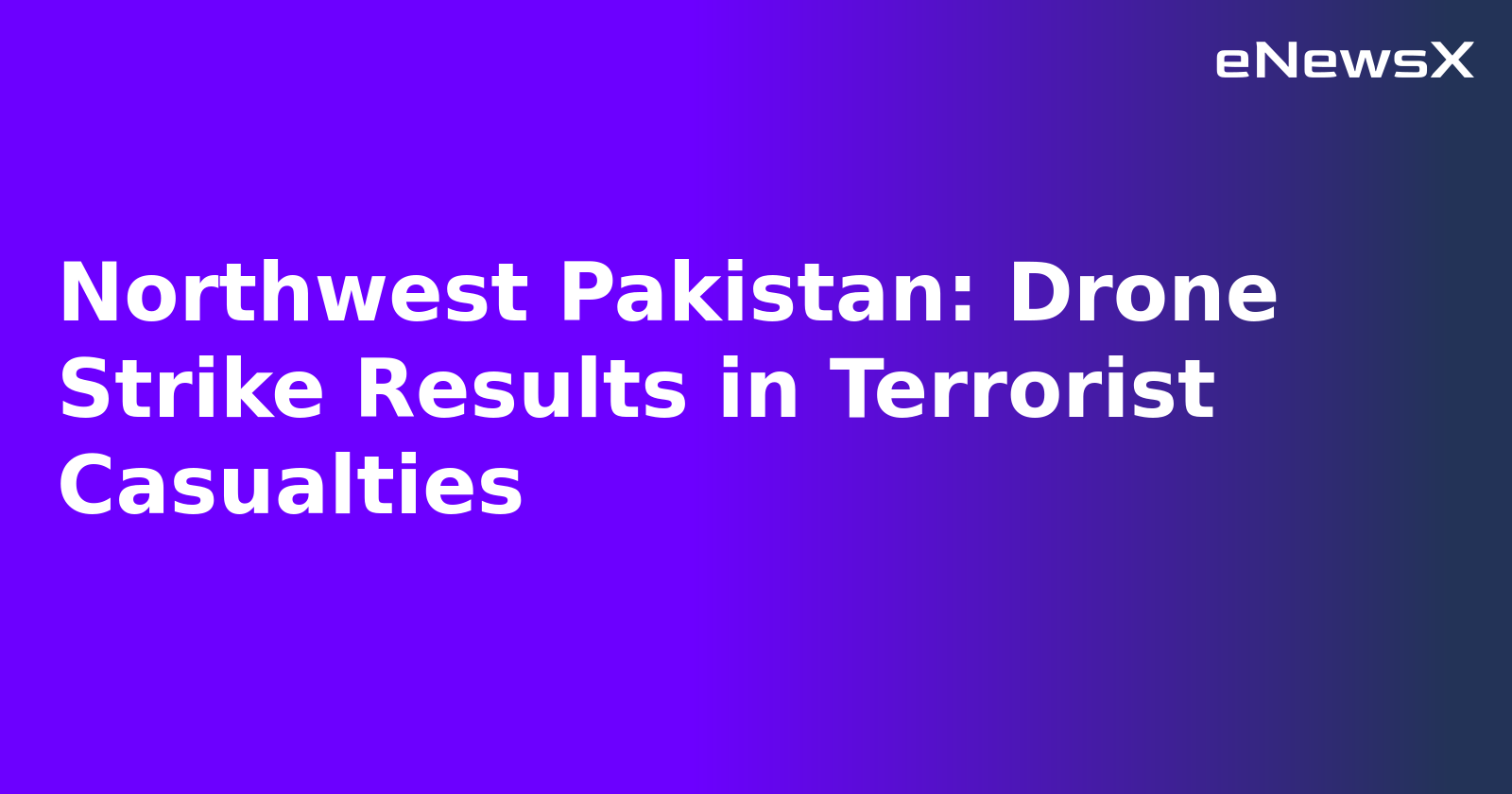 Northwest Pakistan: Drone Strike Results in Terrorist Casualties.webp Northwest Pakistan: Drone Strike Results in Terrorist Casualties.webp
