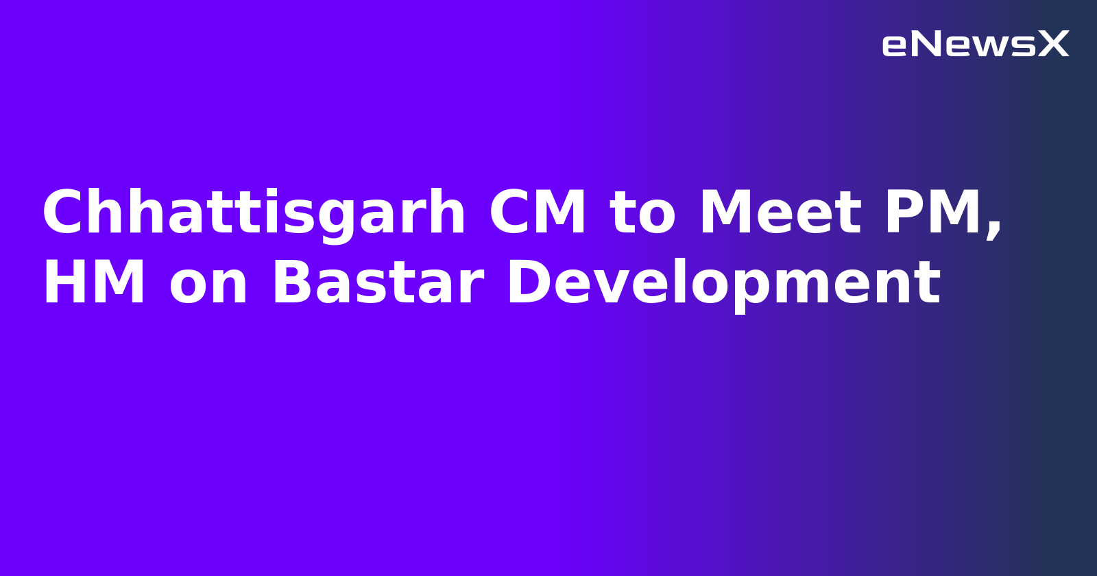 Chhattisgarh CM to Meet PM, HM on Bastar Development.webp