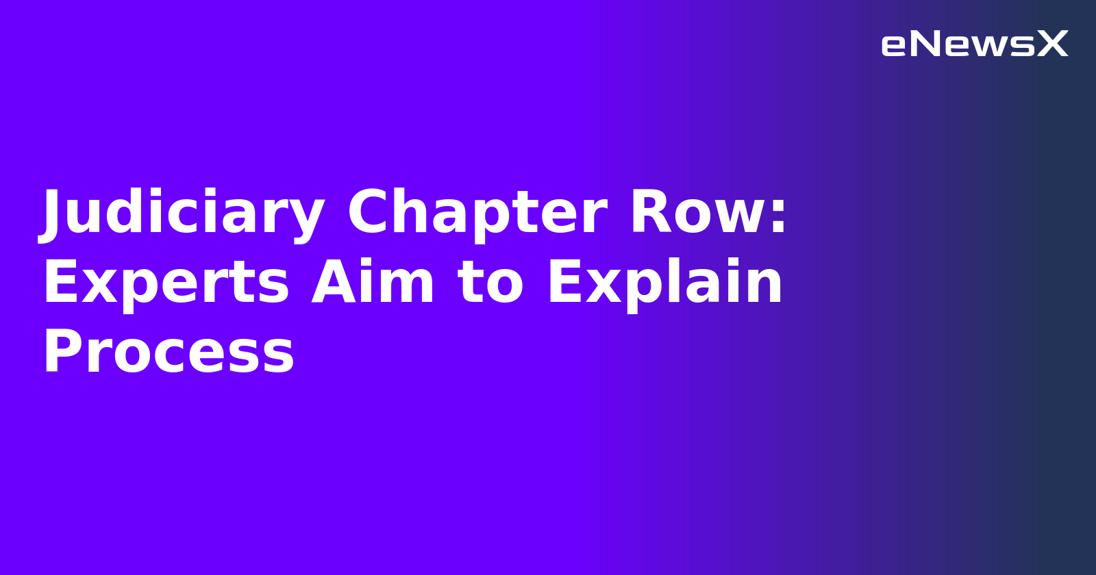 Judiciary Chapter Row: Experts Aim to Explain Process.webp