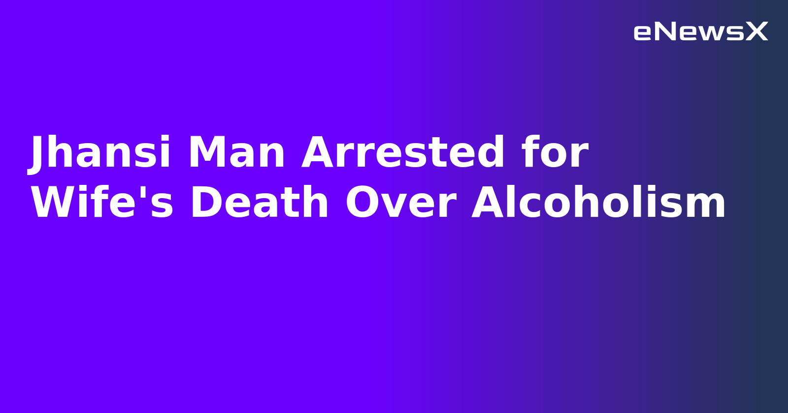 Jhansi Man Arrested for Wife's Death Over Alcoholism.webp