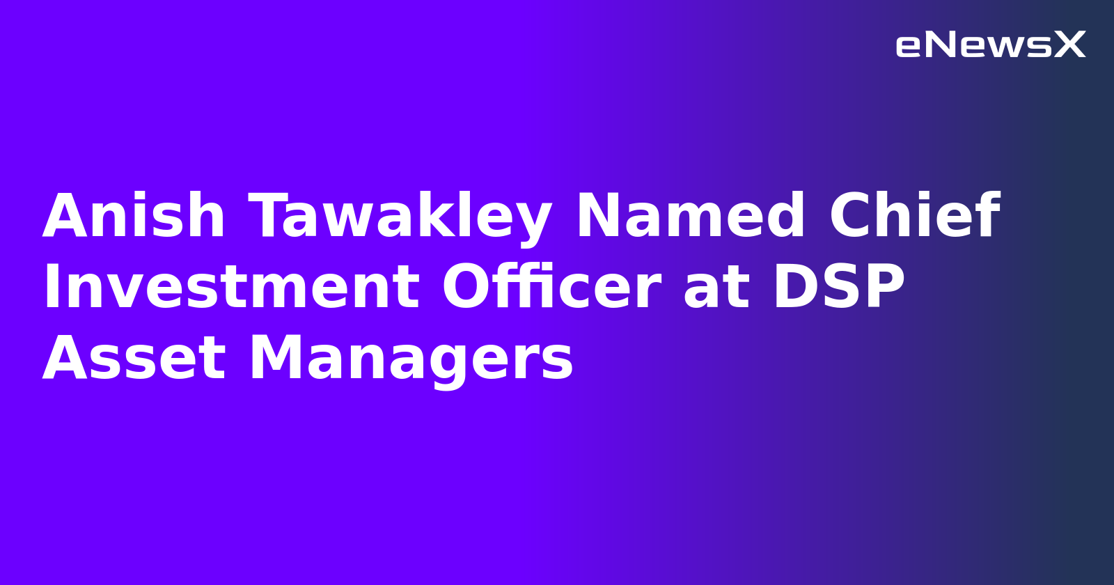 Anish Tawakley Named Chief Investment Officer at DSP Asset Managers.webp
