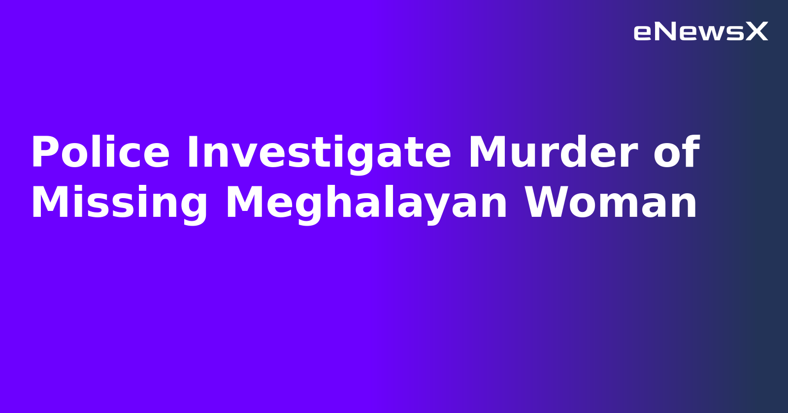 Police Investigate Murder of Missing Meghalayan Woman.webp