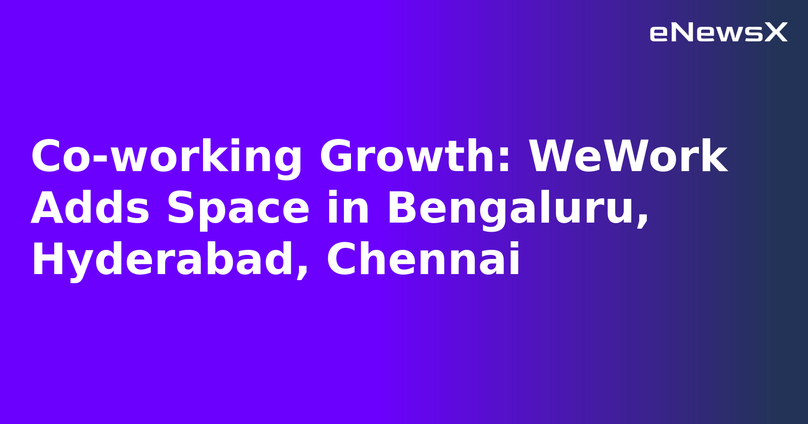 Co-working Growth: WeWork Adds Space in Bengaluru, Hyderabad, Chennai.webp