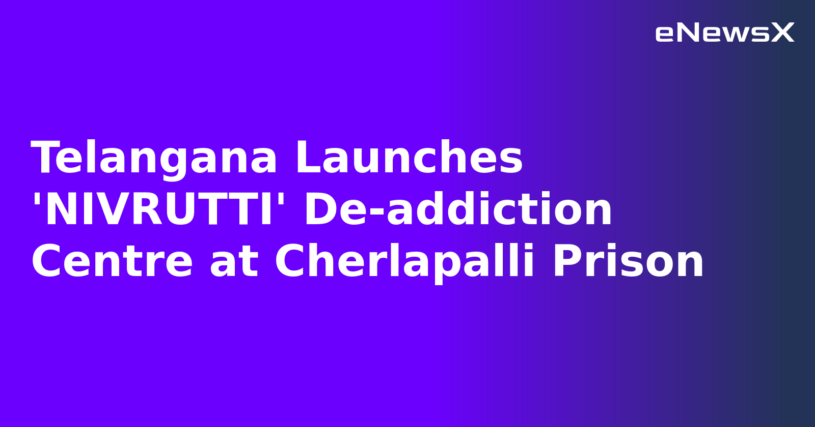 Telangana Launches 'NIVRUTTI' De-addiction Centre at Cherlapalli Prison.webp
