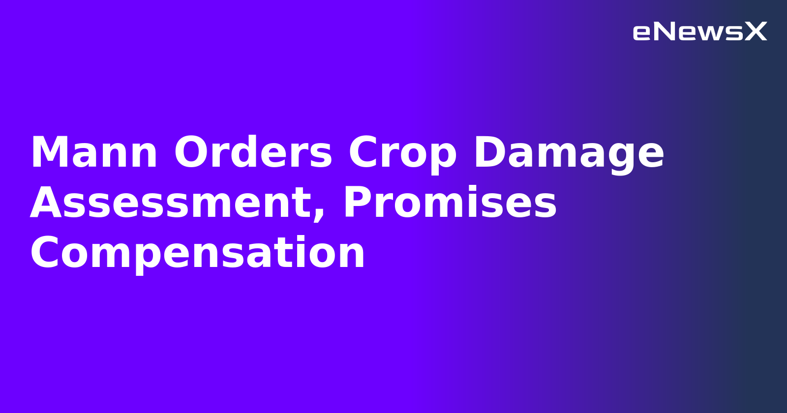 Mann Orders Crop Damage Assessment, Promises Compensation.webp