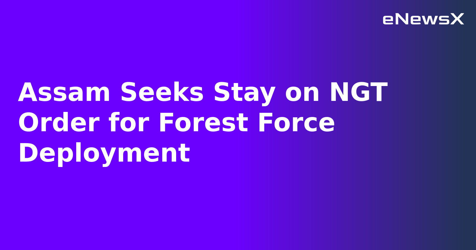 Assam Seeks Stay on NGT Order for Forest Force Deployment.webp