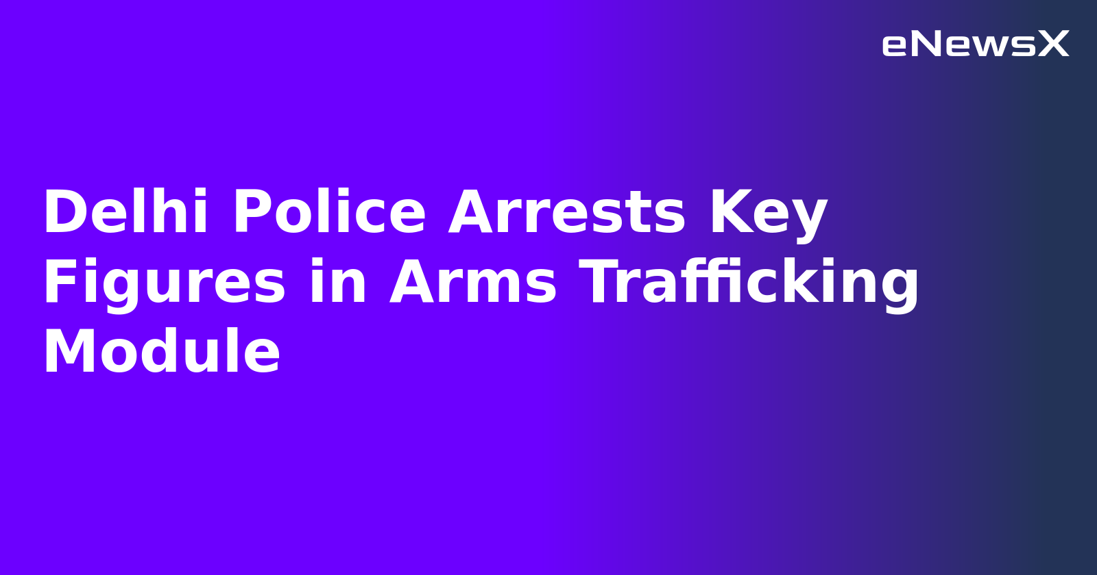 Delhi Police Arrests Key Figures in Arms Trafficking Module.webp