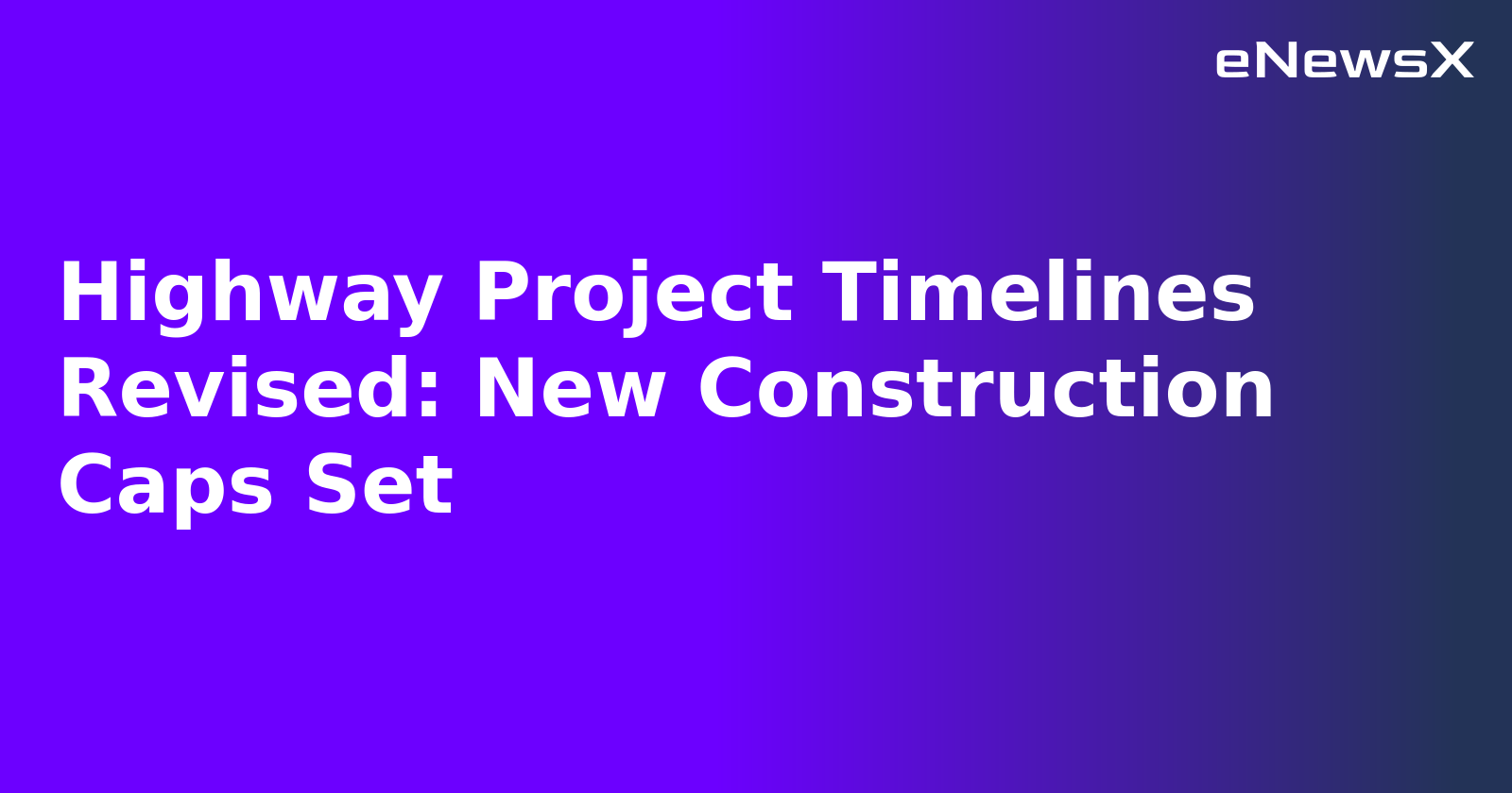 Highway Project Timelines Revised: New Construction Caps Set.webp
