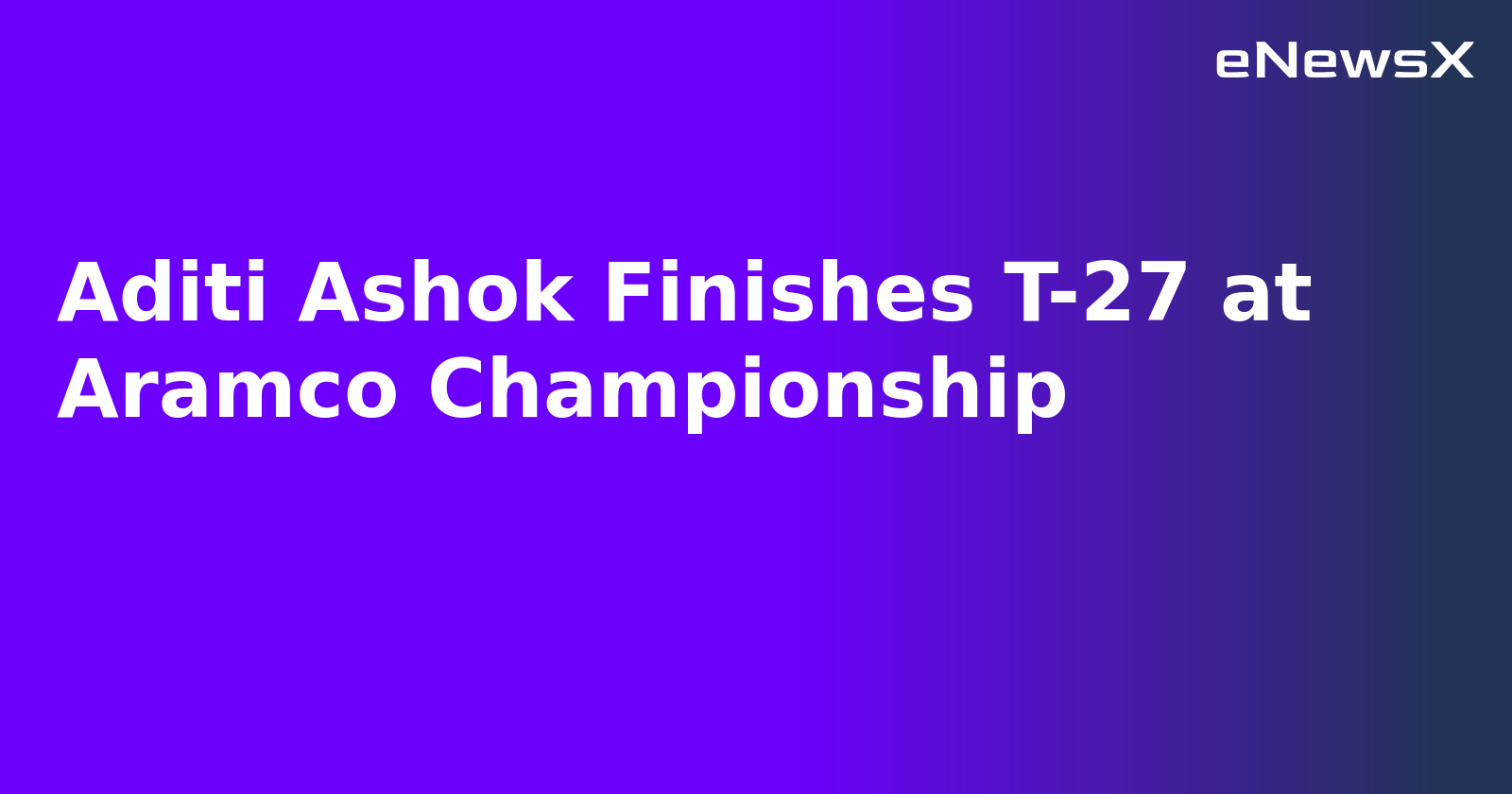 Aditi Ashok Finishes T-27 at Aramco Championship.webp