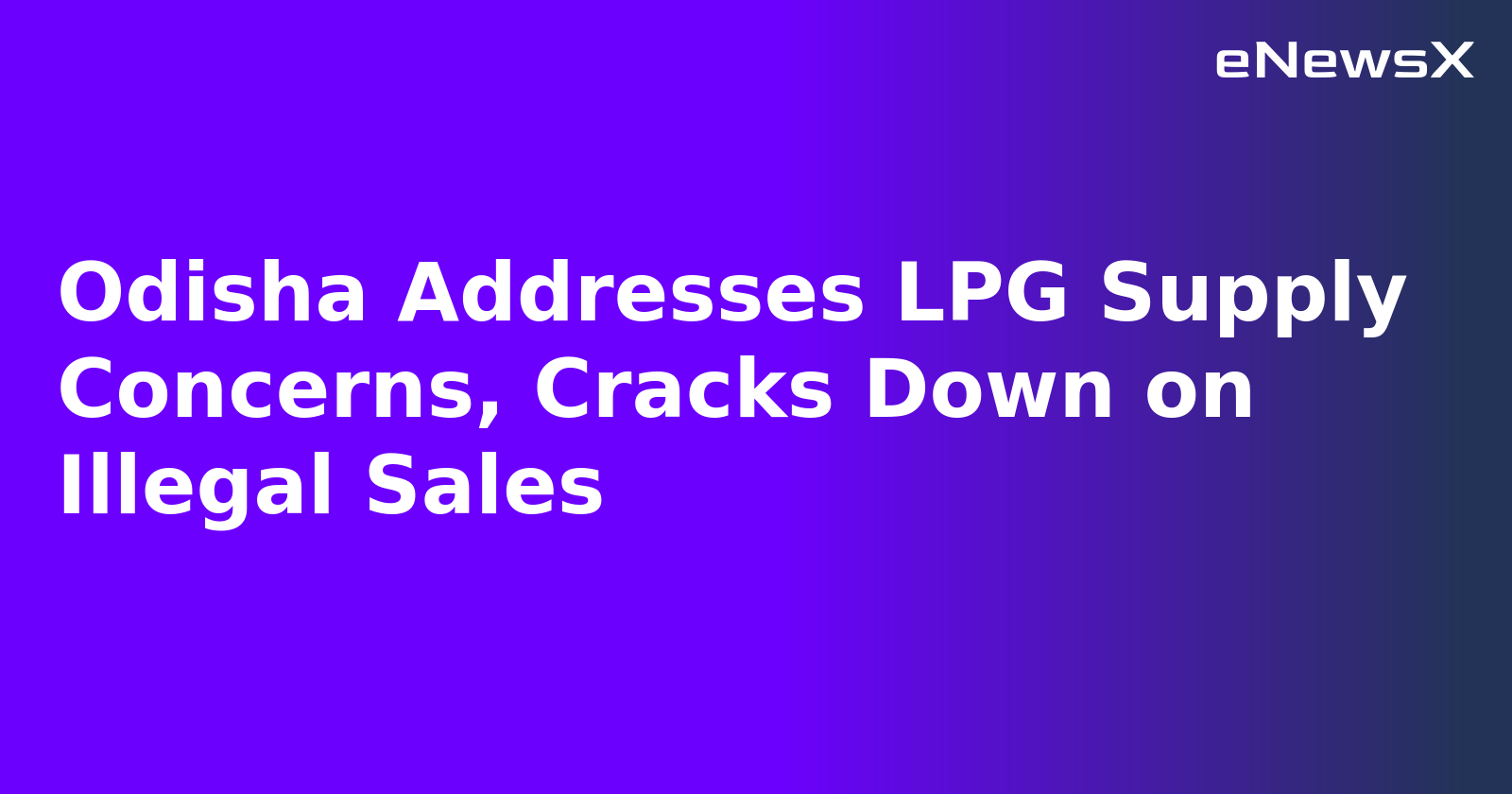 Odisha Addresses LPG Supply Concerns, Cracks Down on Illegal Sales