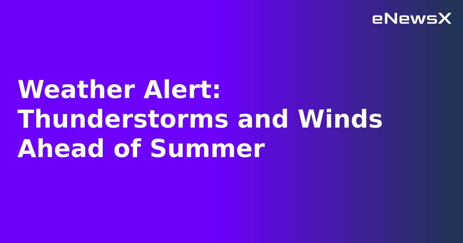 Weather Alert: Thunderstorms and Winds Ahead of Summer.webp