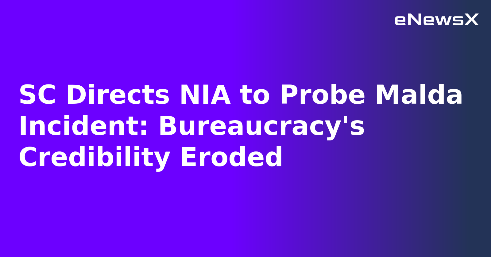 SC Directs NIA to Probe Malda Incident: Bureaucracy's Credibility Eroded.webp SC Directs NIA to Probe Malda Incident: Bureaucracy's Credibility Eroded.webp