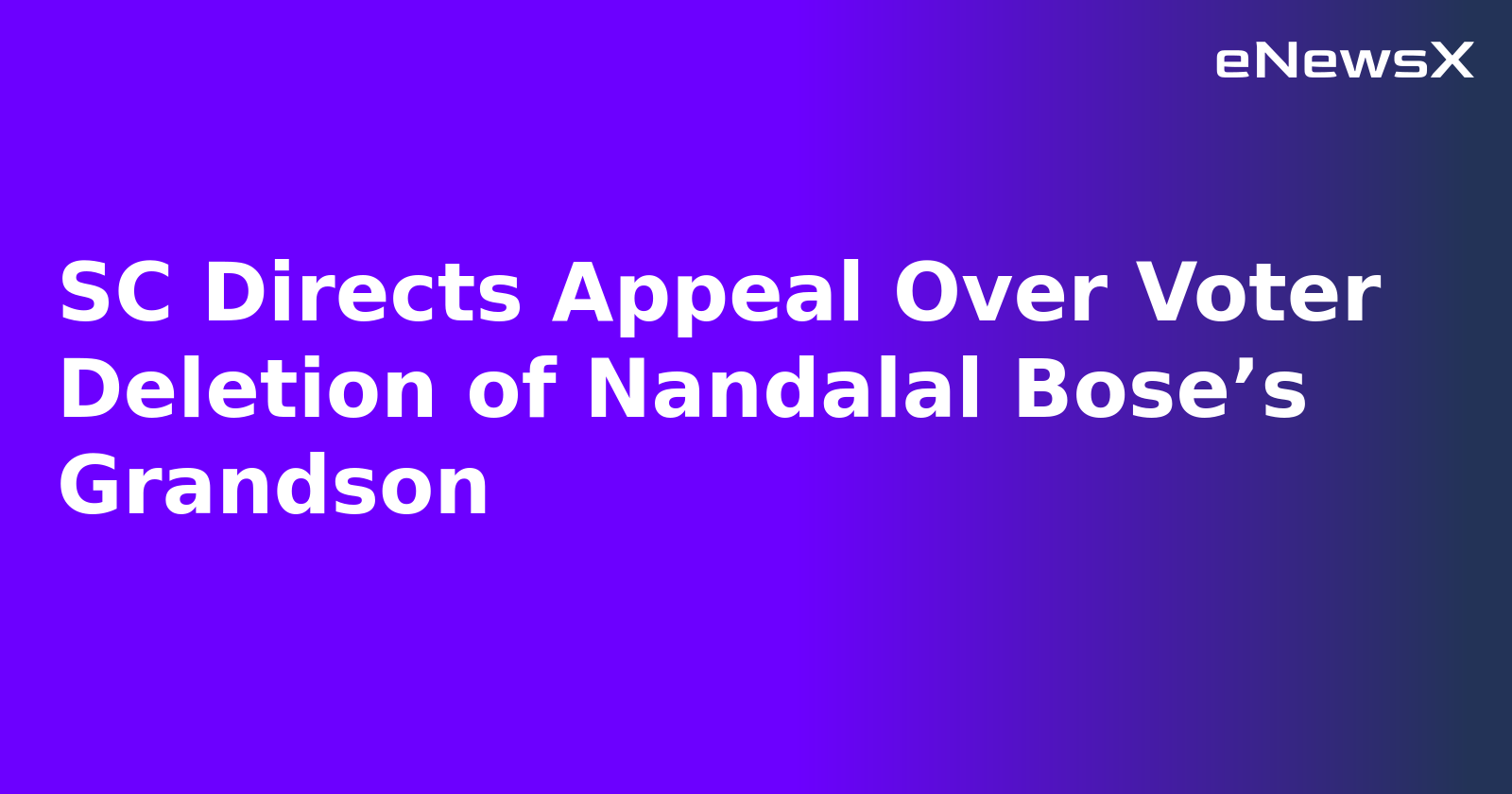 SC Directs Appeal Over Voter Deletion of Nandalal Bose’s Grandson.webp