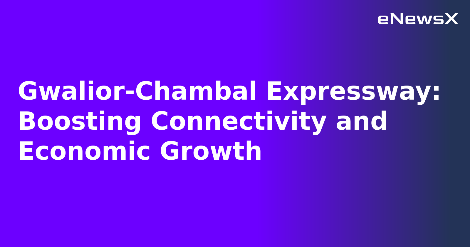 Gwalior-Chambal Expressway: Boosting Connectivity and Economic Growth.webp