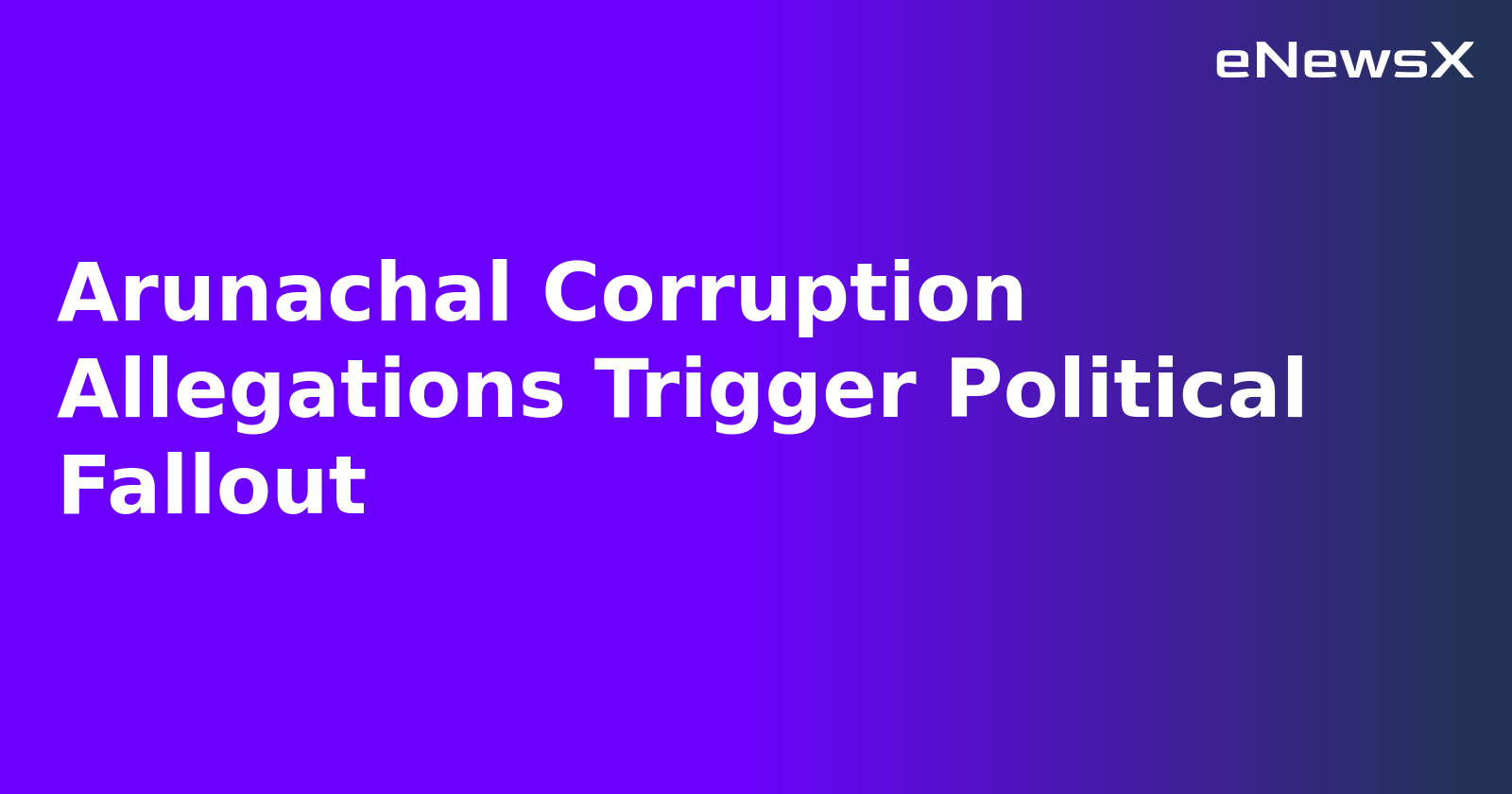 Arunachal Corruption Allegations Trigger Political Fallout.webp