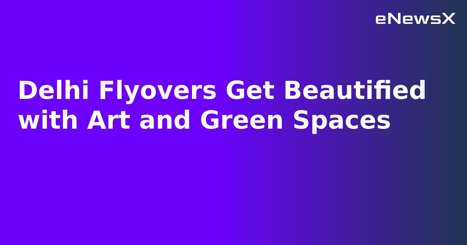 Delhi Flyovers Get Beautified with Art and Green Spaces.webp