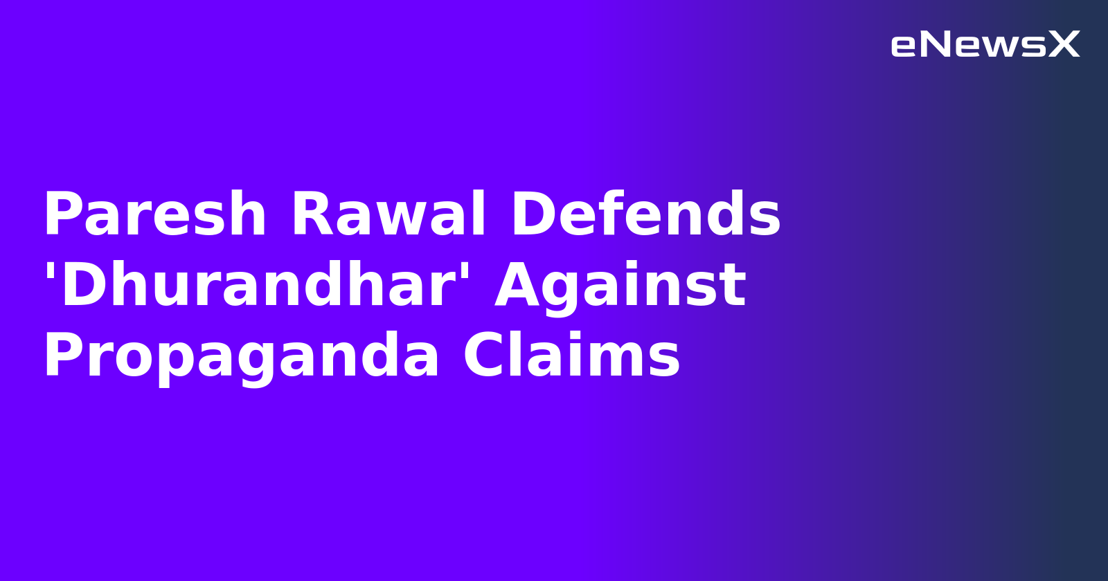 Paresh Rawal Defends 'Dhurandhar' Against Propaganda Claims.webp