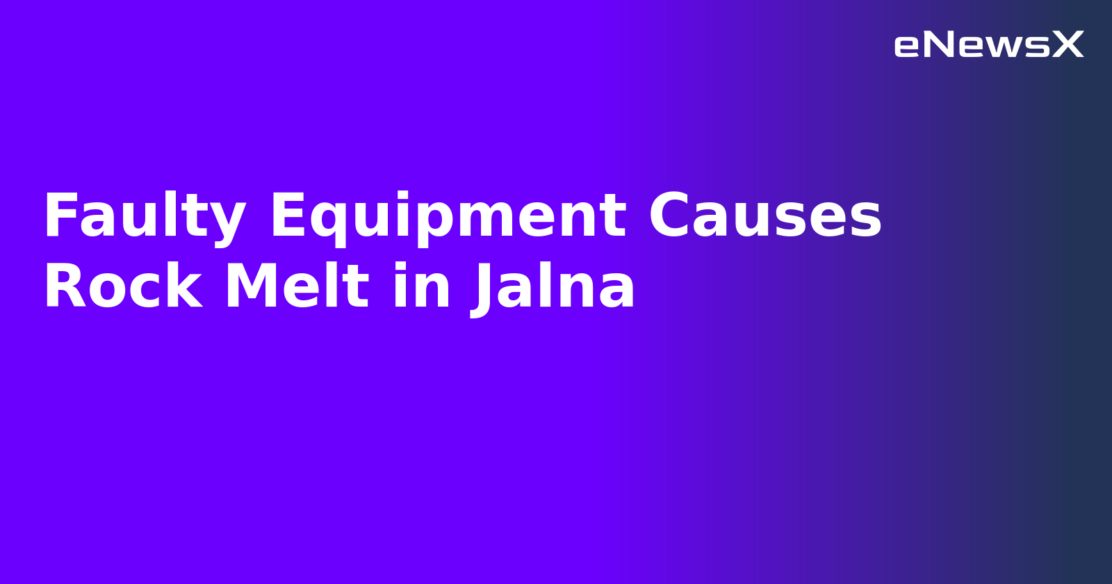 Faulty Equipment Causes Rock Melt in Jalna.webp