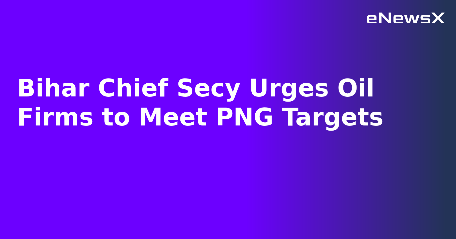 Bihar Chief Secy Urges Oil Firms to Meet PNG Targets.webp