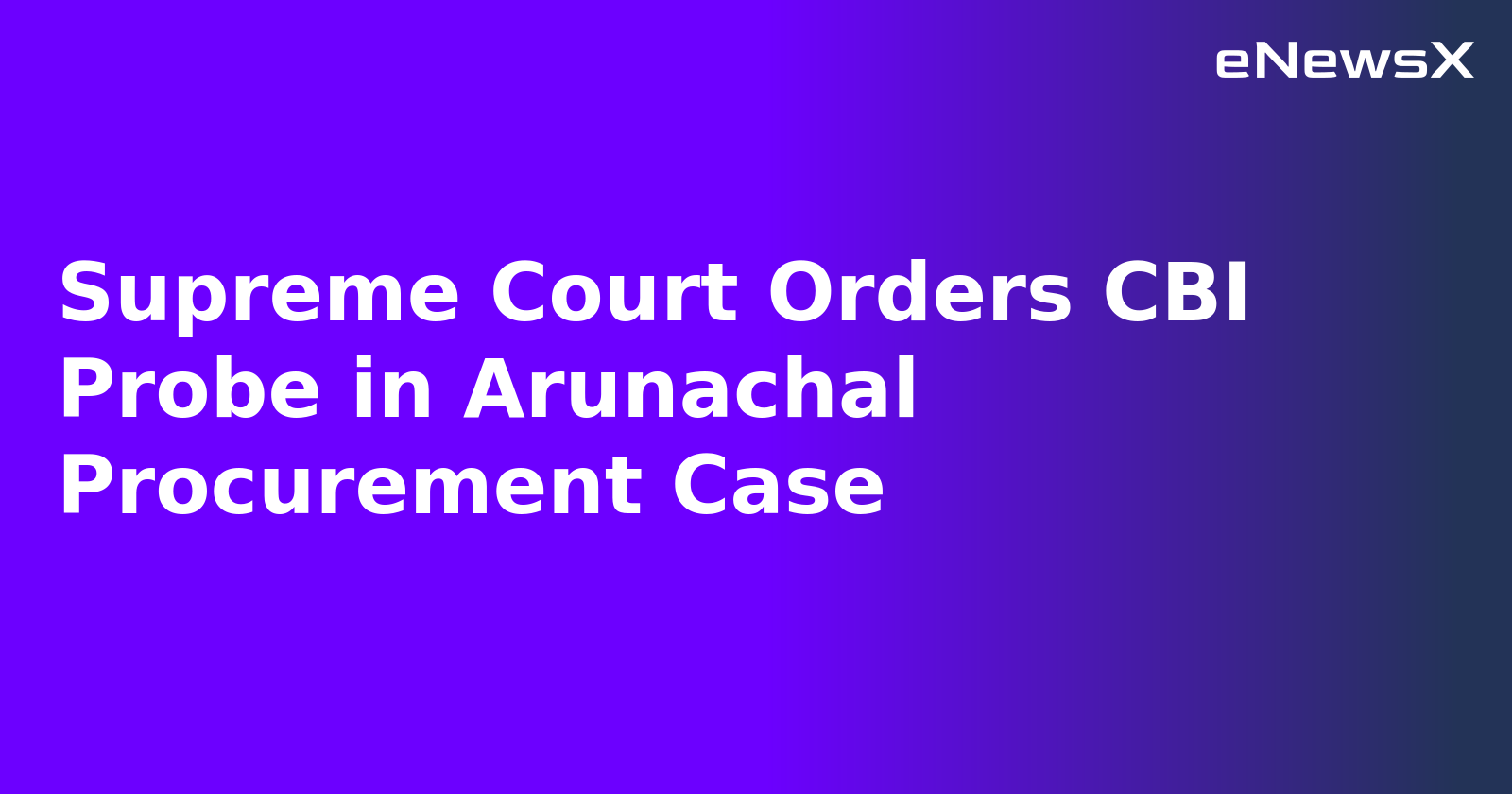 Supreme Court Orders CBI Probe in Arunachal Procurement Case.webp