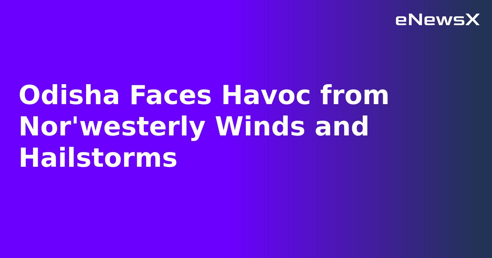 Odisha Faces Havoc from Nor'westerly Winds and Hailstorms.webp