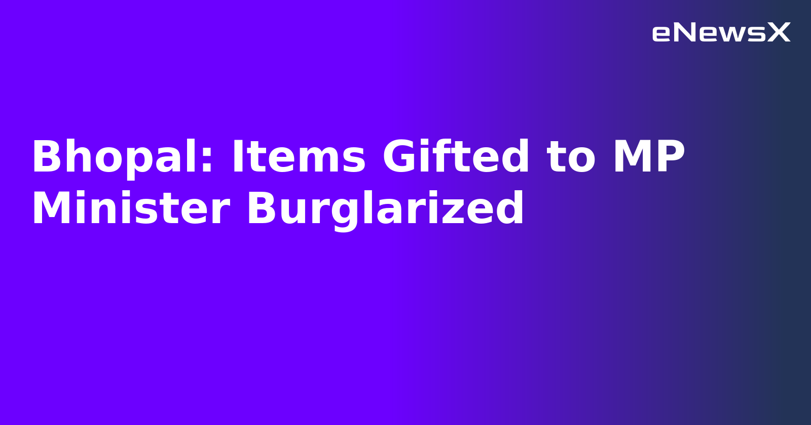 Bhopal: Items Gifted to MP Minister Burglarized.webp
