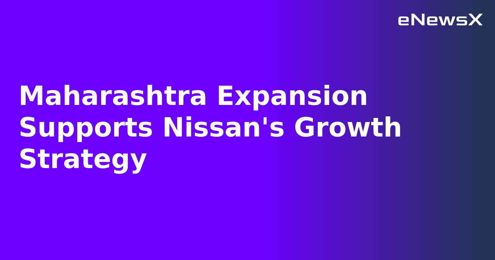 Maharashtra Expansion Supports Nissan's Growth Strategy.webp Maharashtra Expansion Supports Nissan's Growth Strategy.webp