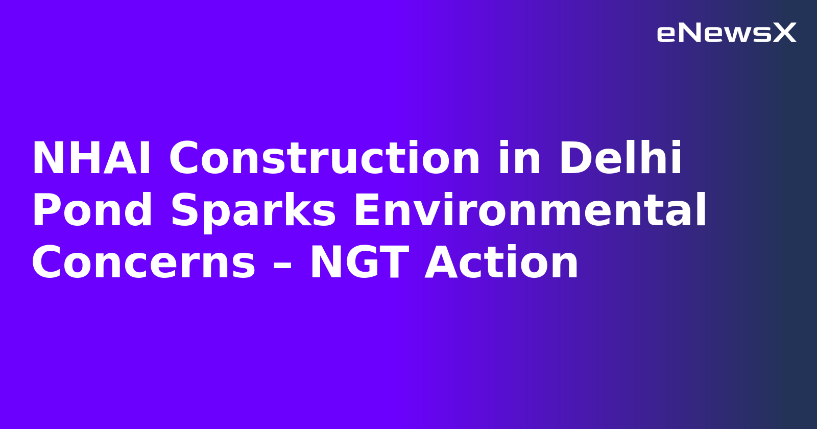 NHAI Construction in Delhi Pond Sparks Environmental Concerns – NGT Action.webp