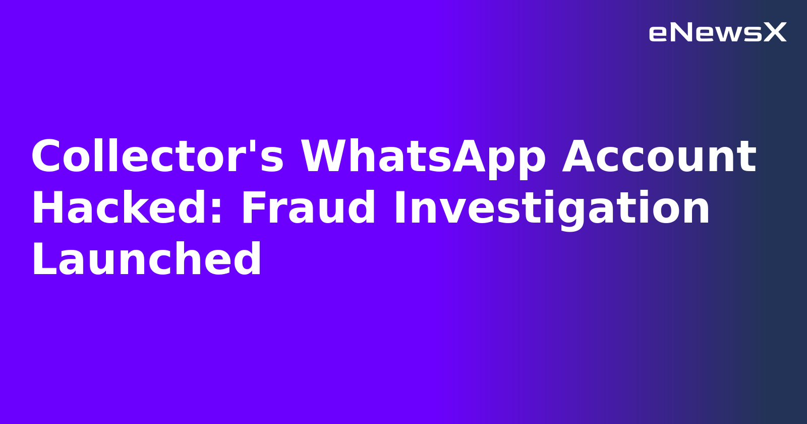 Collector's WhatsApp Account Hacked: Fraud Investigation Launched.webp Collector's WhatsApp Account Hacked: Fraud Investigation Launched.webp