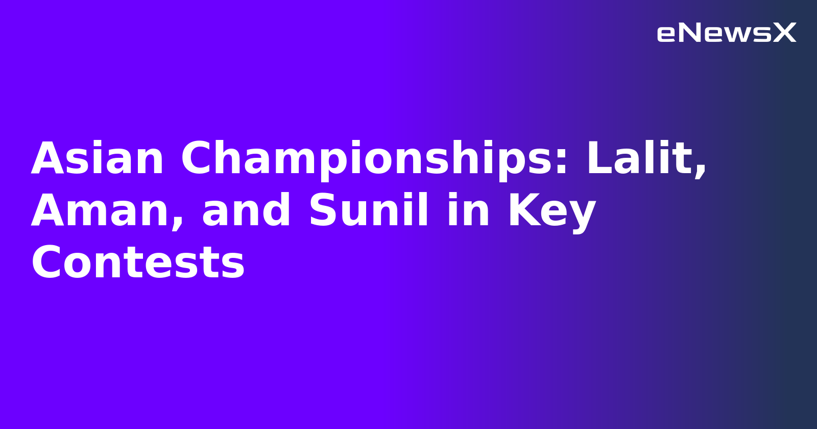 Asian Championships: Lalit, Aman, and Sunil in Key Contests.webp