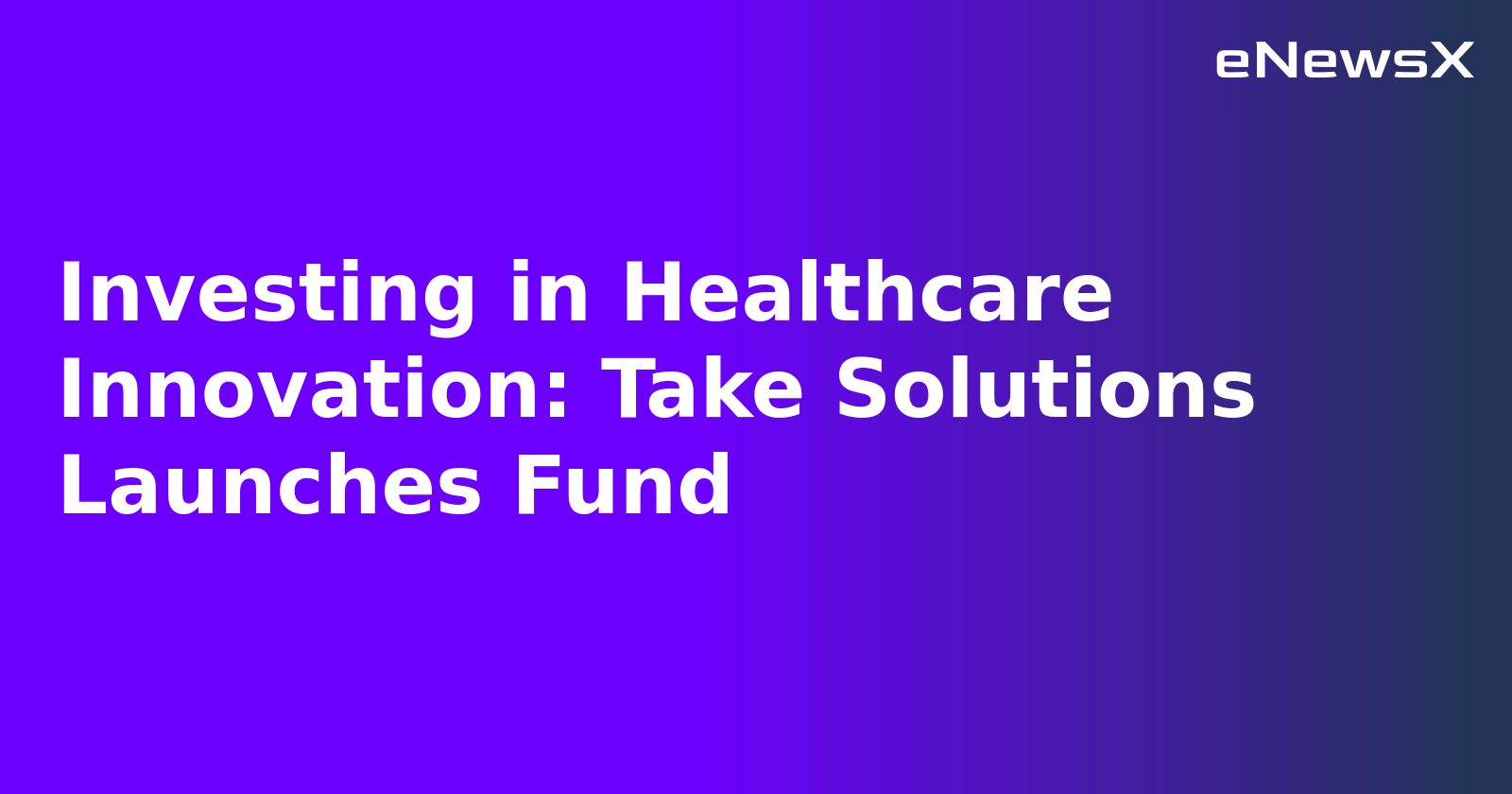 Investing in Healthcare Innovation: Take Solutions Launches Fund.webp