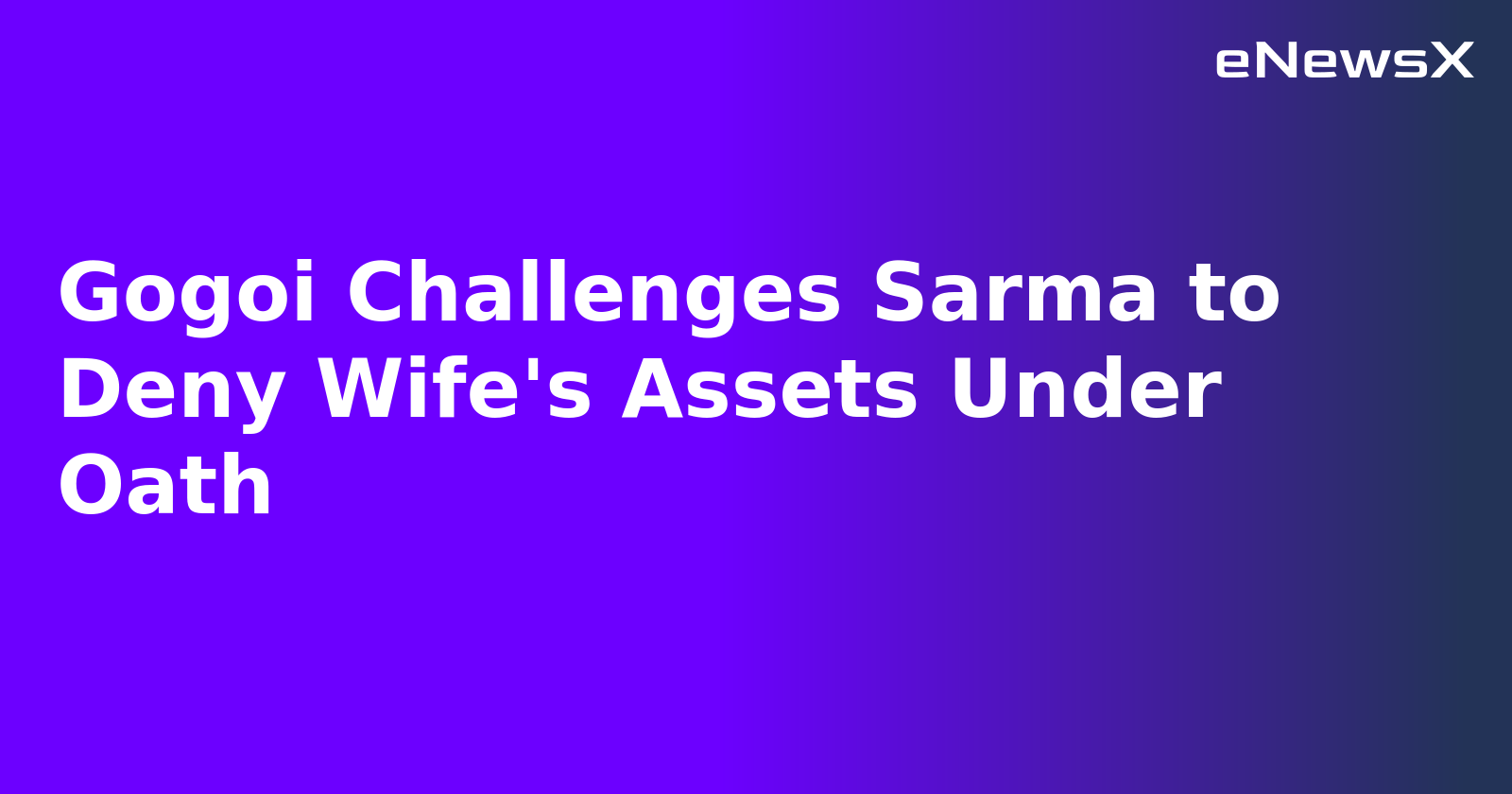 Gogoi Challenges Sarma to Deny Wife's Assets Under Oath.webp