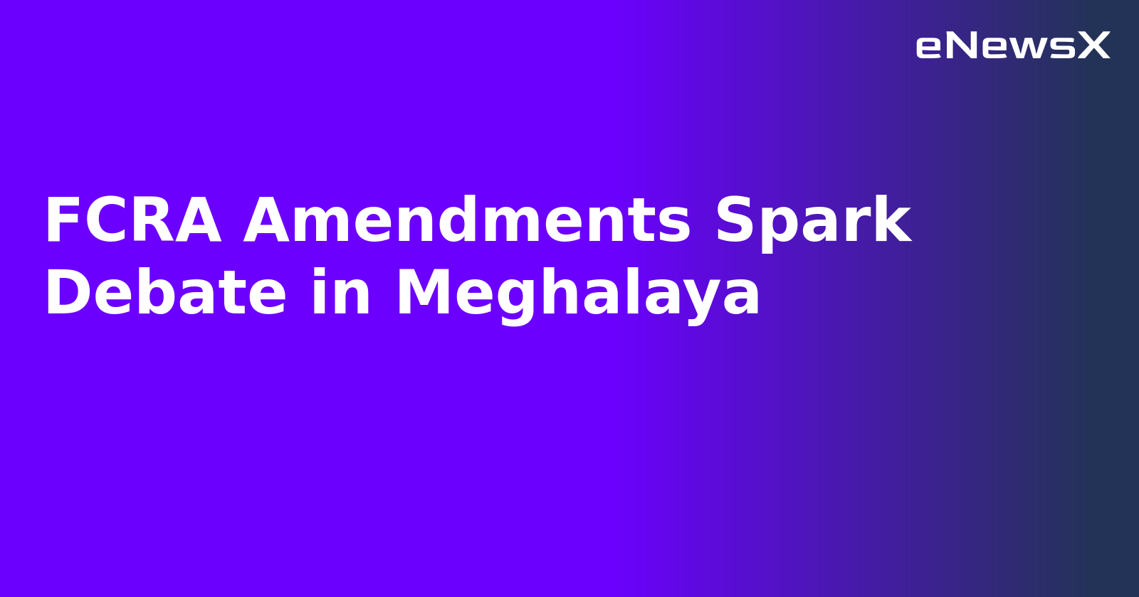 FCRA Amendments Spark Debate in Meghalaya.webp