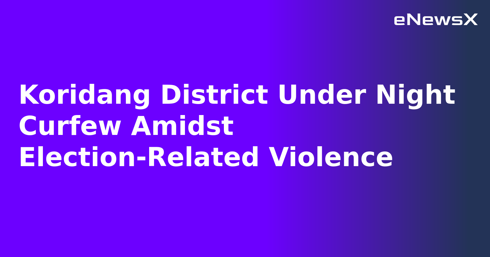 Koridang District Under Night Curfew Amidst Election-Related Violence.webp Koridang District Under Night Curfew Amidst Election-Related Violence.webp