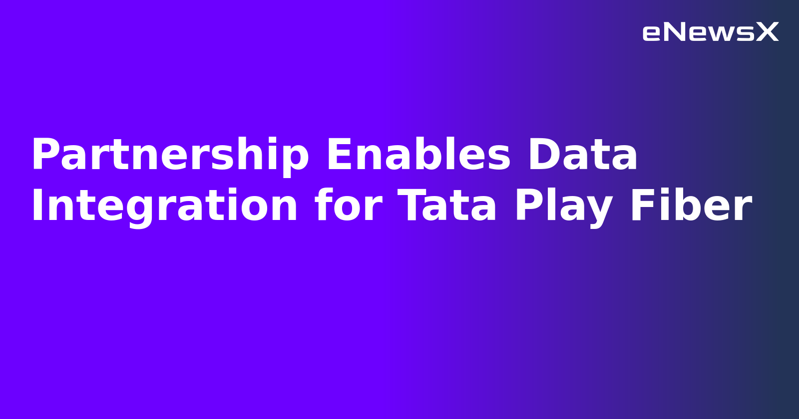 Partnership Enables Data Integration for Tata Play Fiber.webp