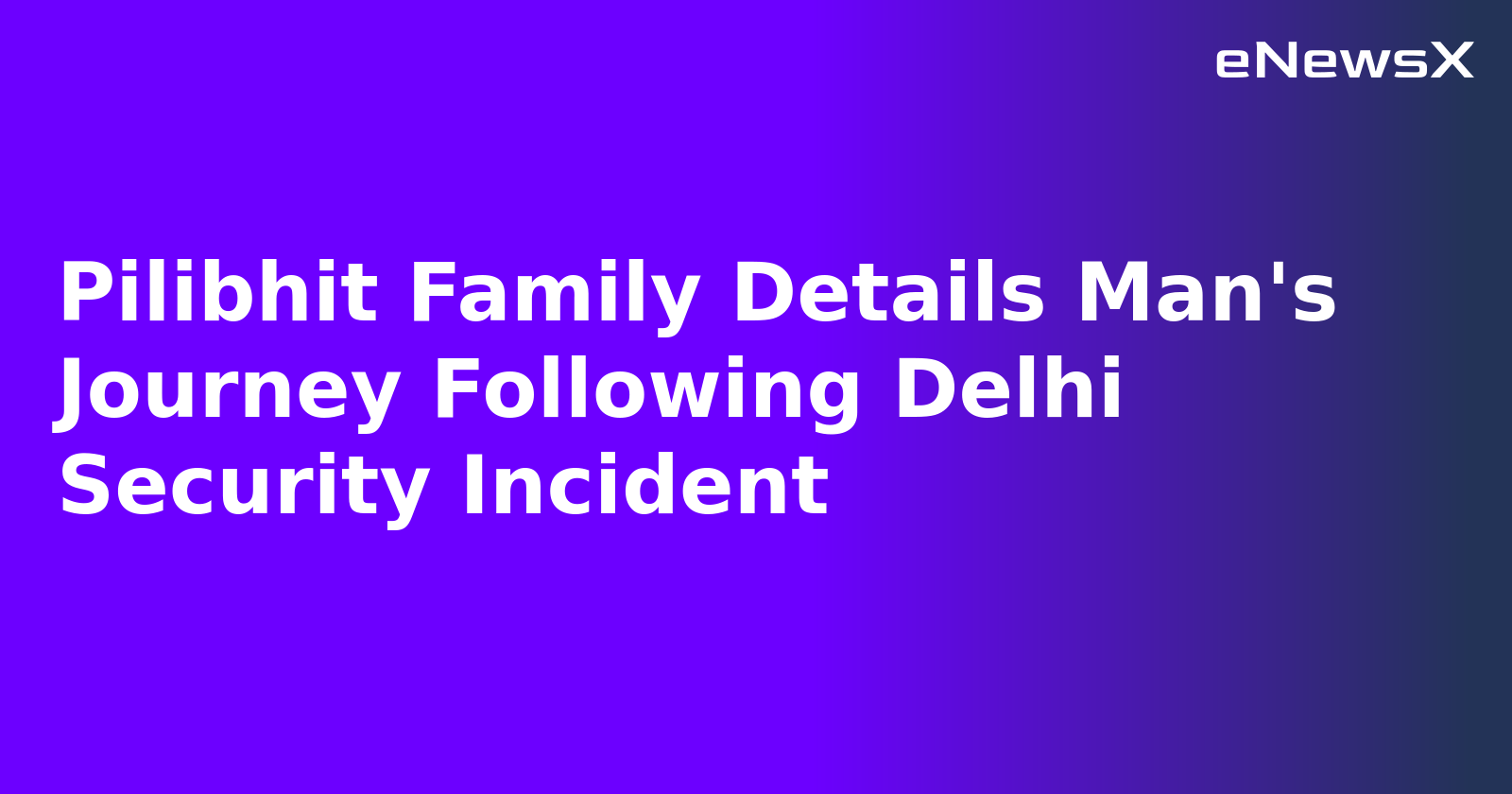 Pilibhit Family Details Man's Journey Following Delhi Security Incident.webp
