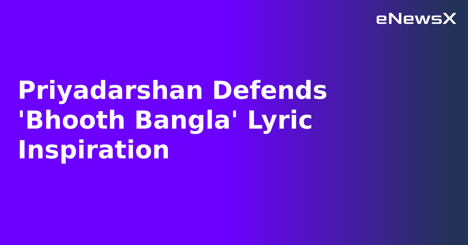 Priyadarshan Defends 'Bhooth Bangla' Lyric Inspiration.webp Priyadarshan Defends 'Bhooth Bangla' Lyric Inspiration.webp