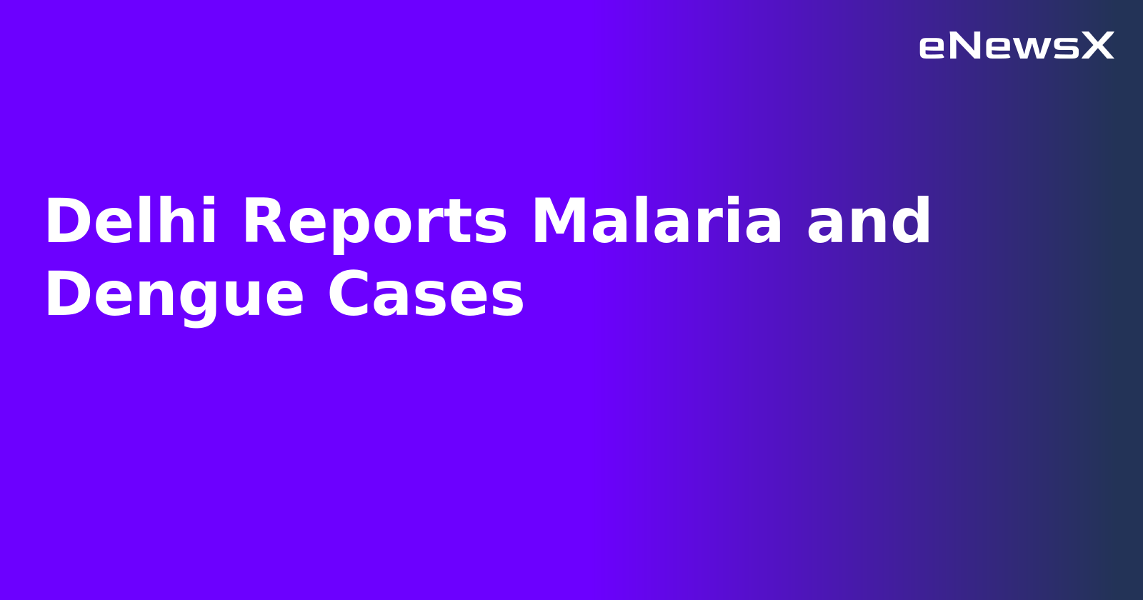 Delhi Reports Malaria and Dengue Cases.webp