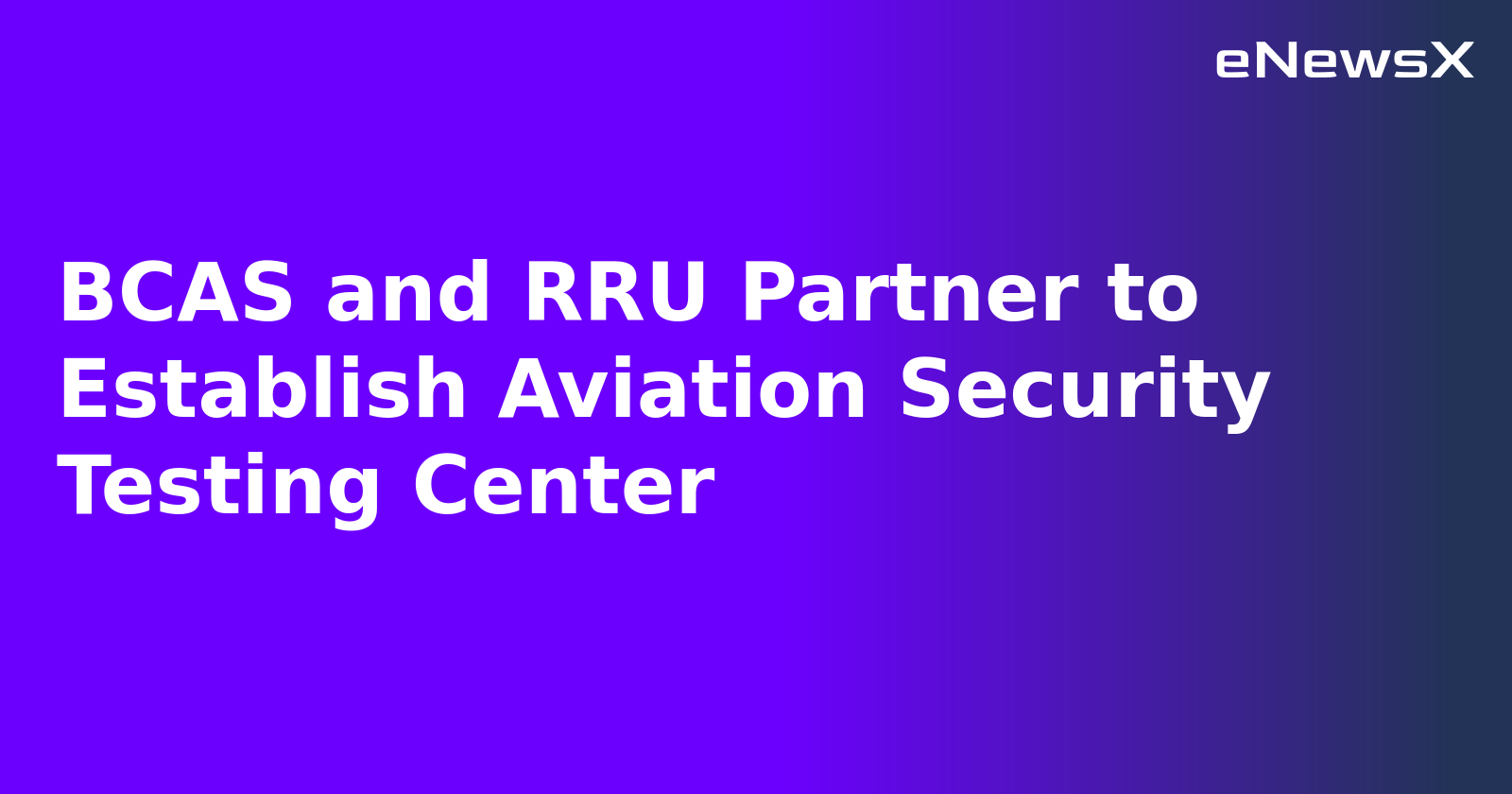 BCAS and RRU Partner to Establish Aviation Security Testing Center.webp