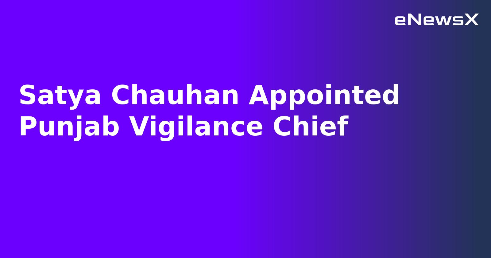 Satya Chauhan Appointed Punjab Vigilance Chief.webp