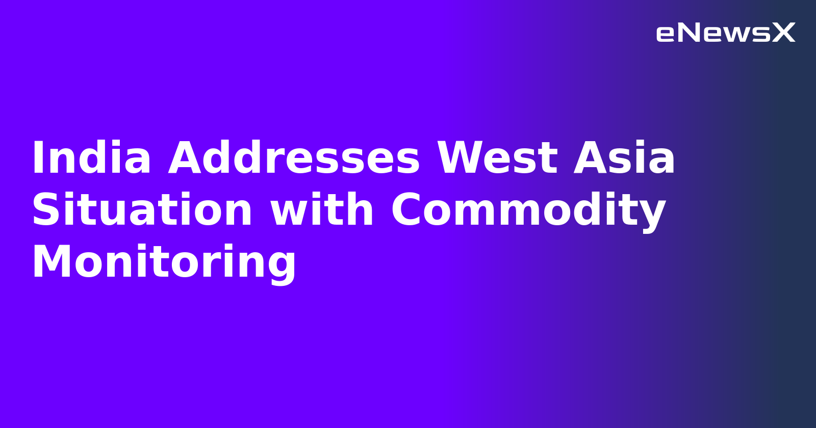 India Addresses West Asia Situation with Commodity Monitoring.webp