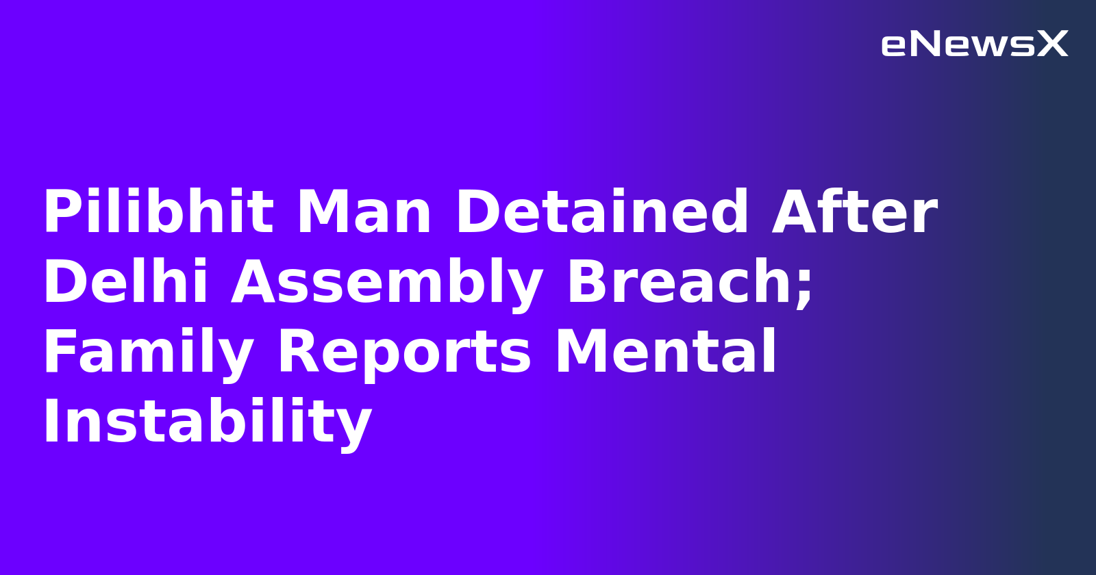Pilibhit Man Detained After Delhi Assembly Breach; Family Reports Mental Instability.webp