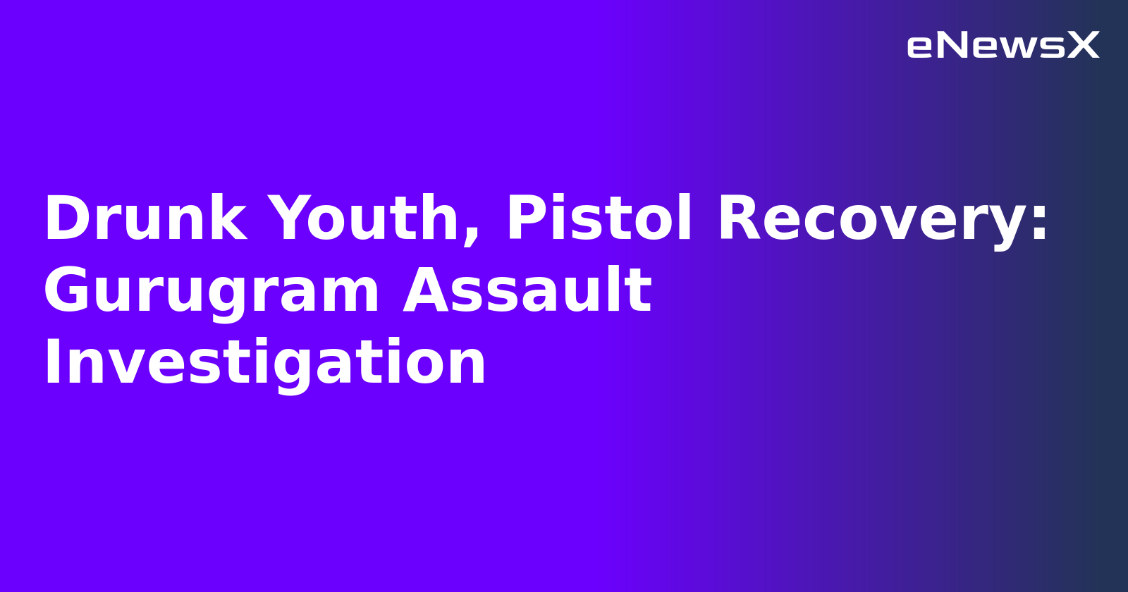 Drunk Youth, Pistol Recovery: Gurugram Assault Investigation.webp